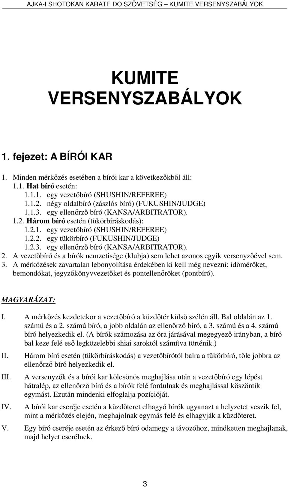 2.3. egy ellenőrző bíró (KANSA/ARBITRATOR). 2. A vezetőbíró és a bírók nemzetisége (klubja) sem lehet azonos egyik versenyzőével sem. 3.