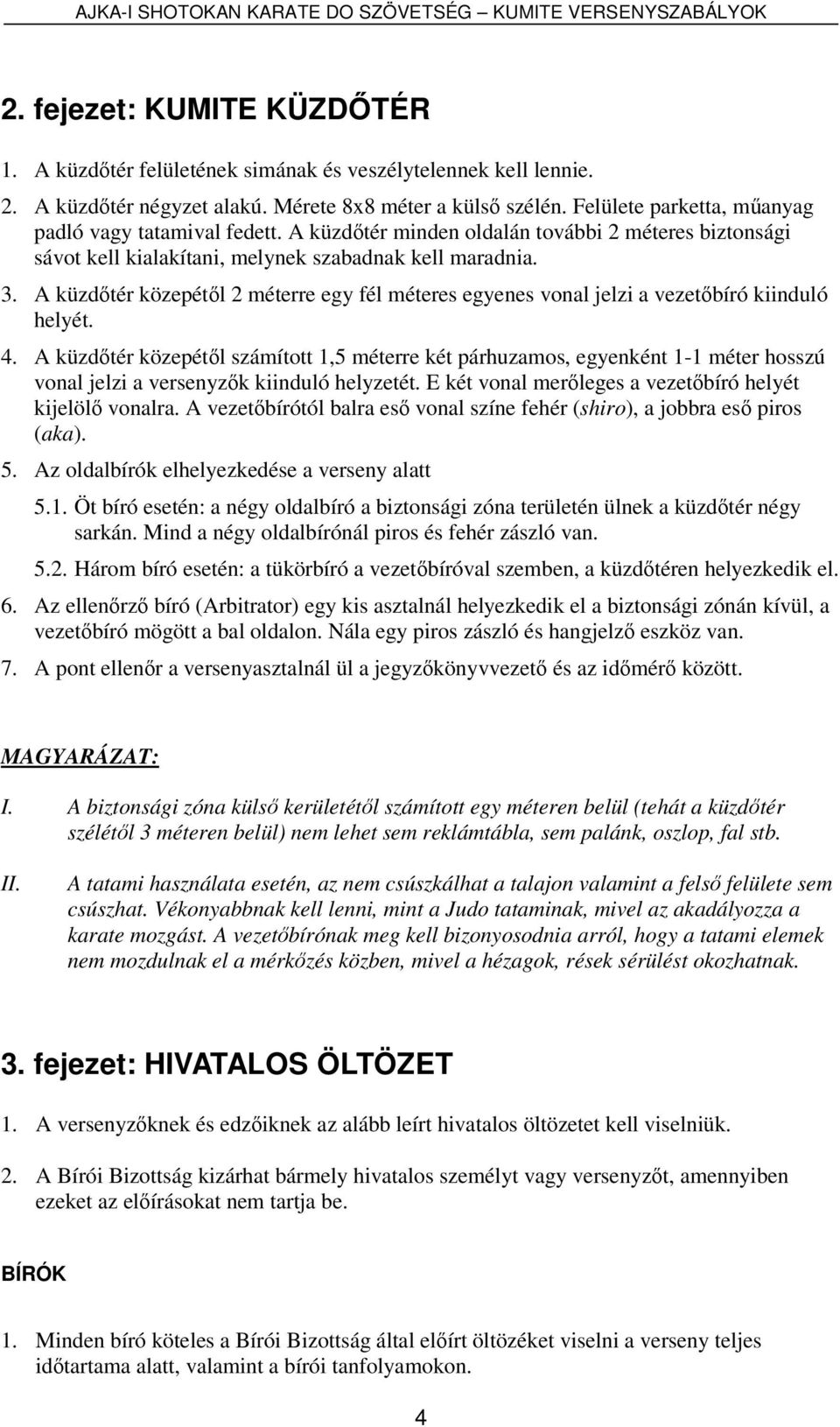 A küzdőtér közepétől 2 méterre egy fél méteres egyenes vonal jelzi a vezetőbíró kiinduló helyét. 4.