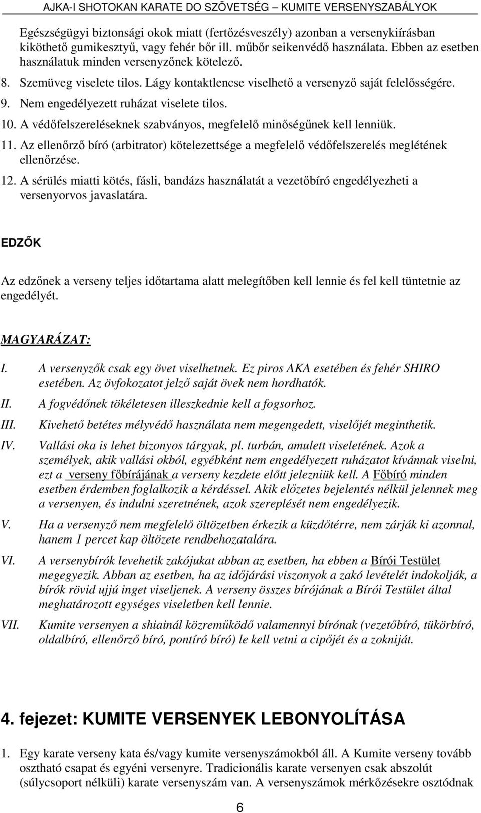 A védőfelszereléseknek szabványos, megfelelő minőségűnek kell lenniük. 11. Az ellenőrző bíró (arbitrator) kötelezettsége a megfelelő védőfelszerelés meglétének ellenőrzése. 12.