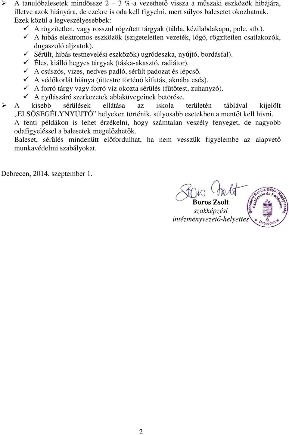 A hibás elektromos eszközök (szigeteletlen vezeték, lógó, rögzítetlen csatlakozók, dugaszoló aljzatok). Sérült, hibás testnevelési eszközök) ugródeszka, nyújtó, bordásfal).