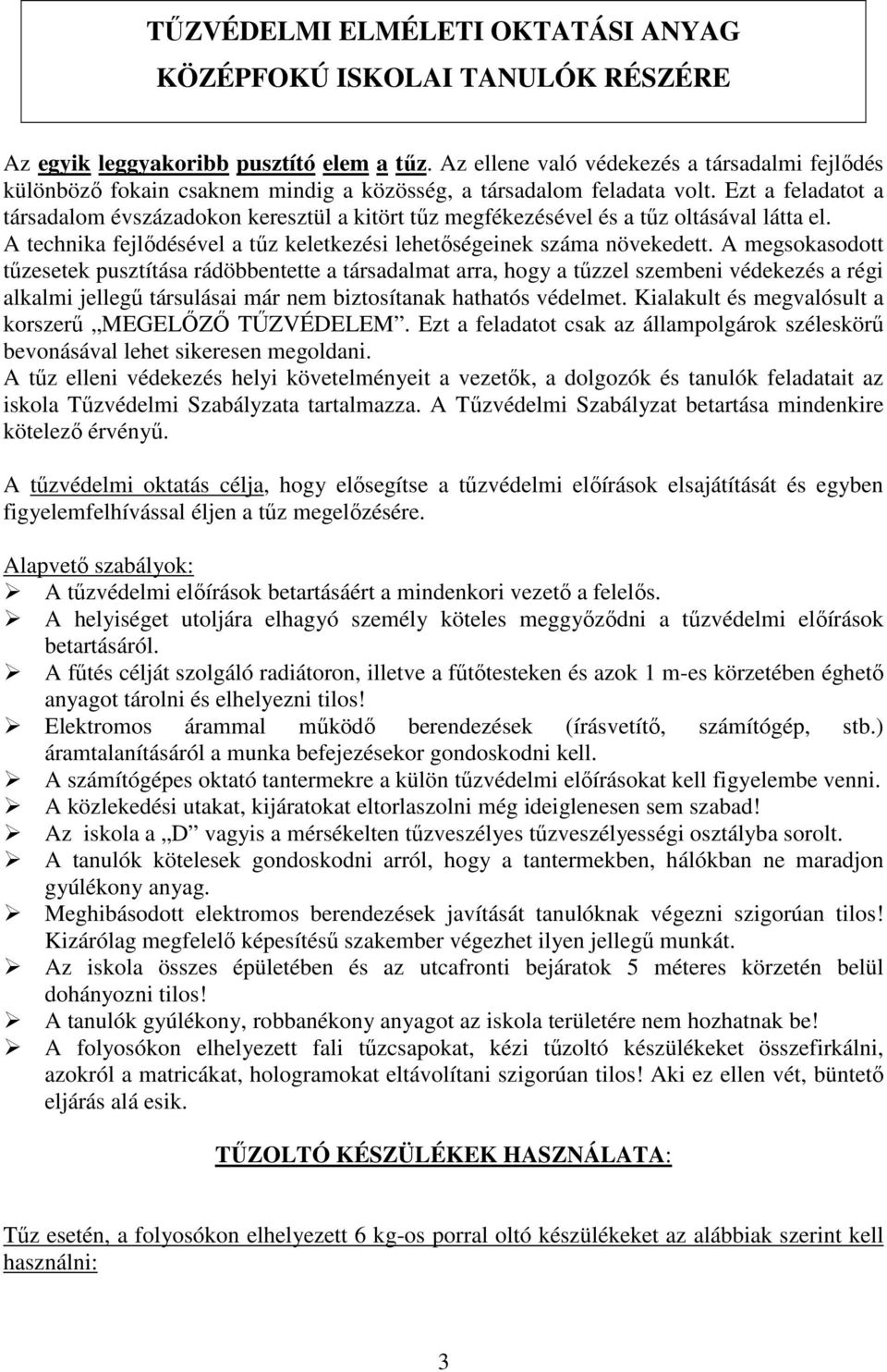 Ezt a feladatot a társadalom évszázadokon keresztül a kitört tűz megfékezésével és a tűz oltásával látta el. A technika fejlődésével a tűz keletkezési lehetőségeinek száma növekedett.