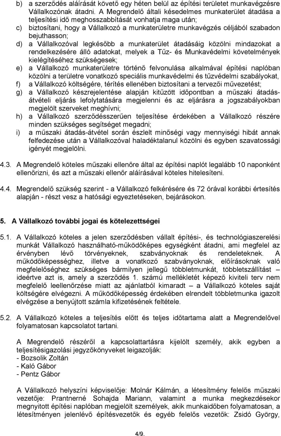 bejuthasson; d) a Vállalkozóval legkésőbb a munkaterület átadásáig közölni mindazokat a rendelkezésére álló adatokat, melyek a Tűz- és Munkavédelmi követelmények kielégítéséhez szükségesek; e) a