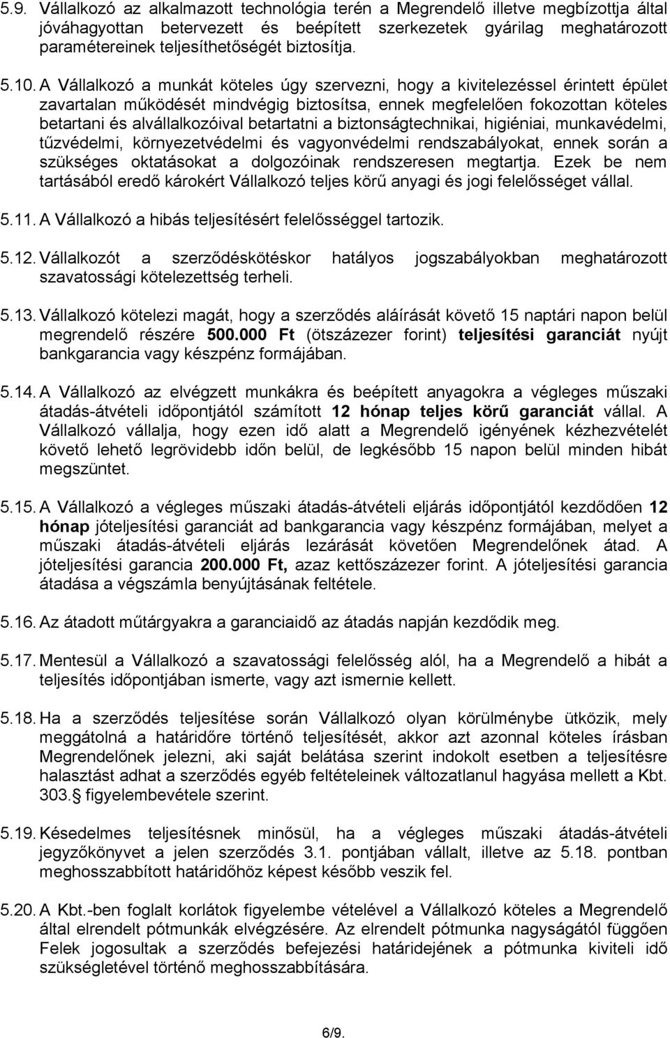 A Vállalkozó a munkát köteles úgy szervezni, hogy a kivitelezéssel érintett épület zavartalan működését mindvégig biztosítsa, ennek megfelelően fokozottan köteles betartani és alvállalkozóival