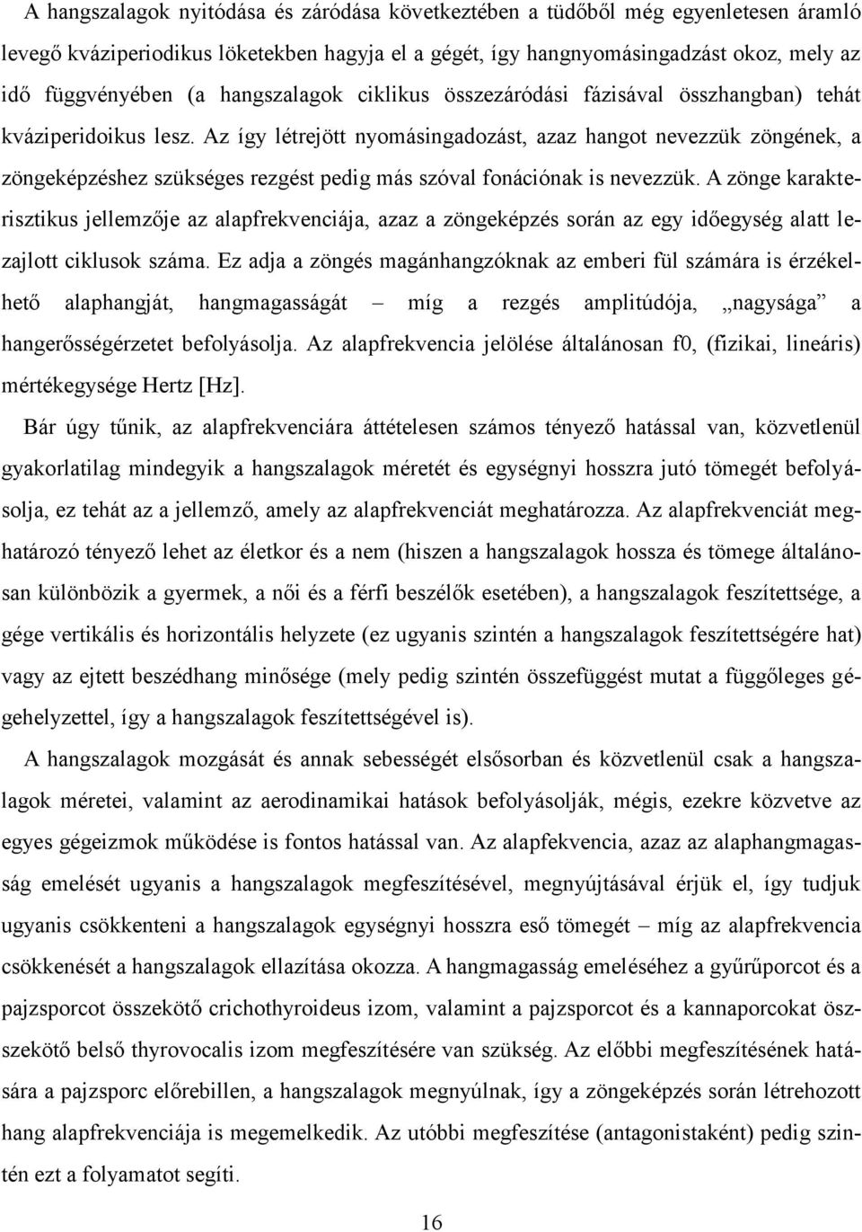 Az így létrejött nyomásingadozást, azaz hangot nevezzük zöngének, a zöngeképzéshez szükséges rezgést pedig más szóval fonációnak is nevezzük.