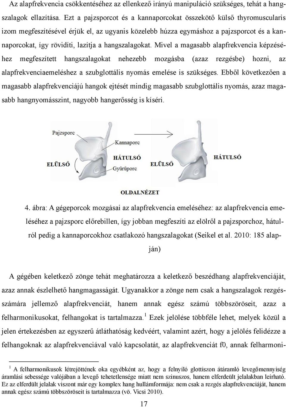 hangszalagokat. Mivel a magasabb alapfrekvencia képzéséhez megfeszített hangszalagokat nehezebb mozgásba (azaz rezgésbe) hozni, az alapfrekvenciaemeléshez a szubglottális nyomás emelése is szükséges.