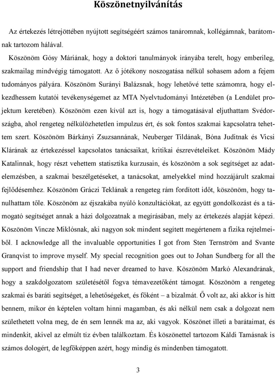 Köszönöm Surányi Balázsnak, hogy lehetővé tette számomra, hogy elkezdhessem kutatói tevékenységemet az MTA Nyelvtudományi Intézetében (a Lendület projektum keretében).