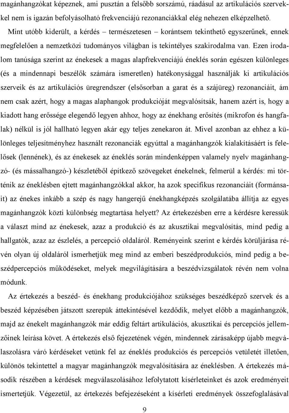 Ezen irodalom tanúsága szerint az énekesek a magas alapfrekvenciájú éneklés során egészen különleges (és a mindennapi beszélők számára ismeretlen) hatékonysággal használják ki artikulációs szerveik