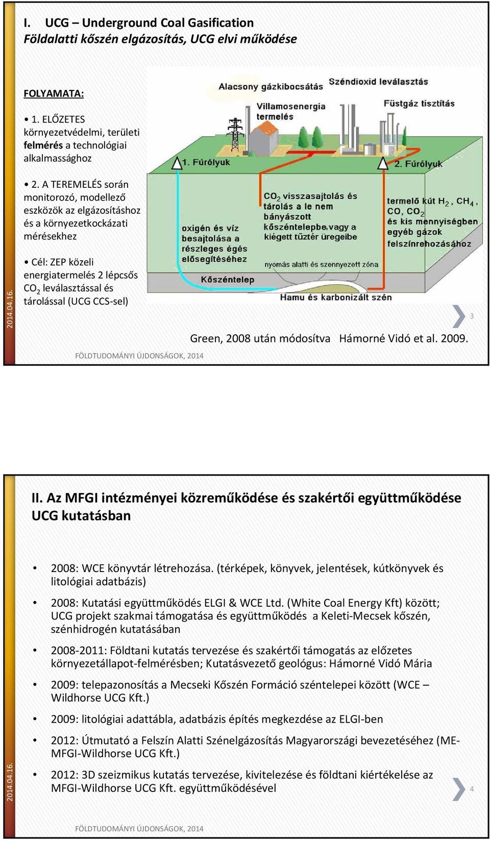 2008 után módosítva Hámorné Vidó et al. 2009. 3 II. Az MFGI intézményei közreműködése és szakértői együttműködése UCG kutatásban 2008: WCE könyvtár létrehozása.