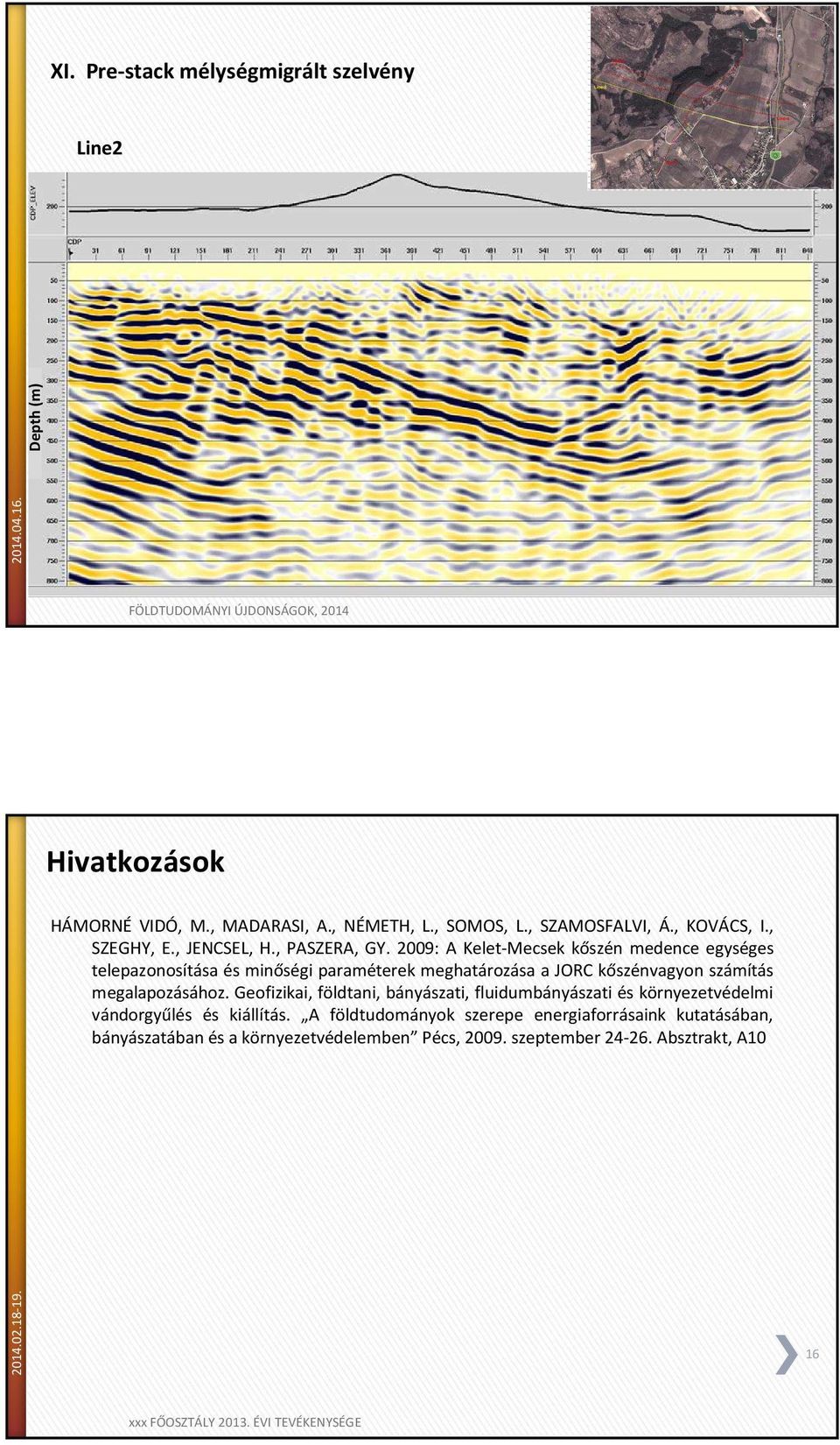 2009: A Kelet-Mecsek kőszén medence egységes telepazonosítása és minőségi paraméterek meghatározása a JORC kőszénvagyon számítás megalapozásához.