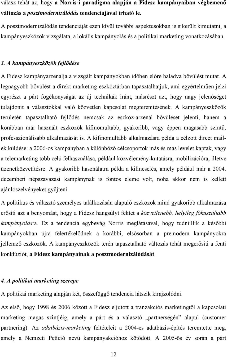 A kampányeszközök fejlıdése A Fidesz kampányarzenálja a vizsgált kampányokban idıben elıre haladva bıvülést mutat.