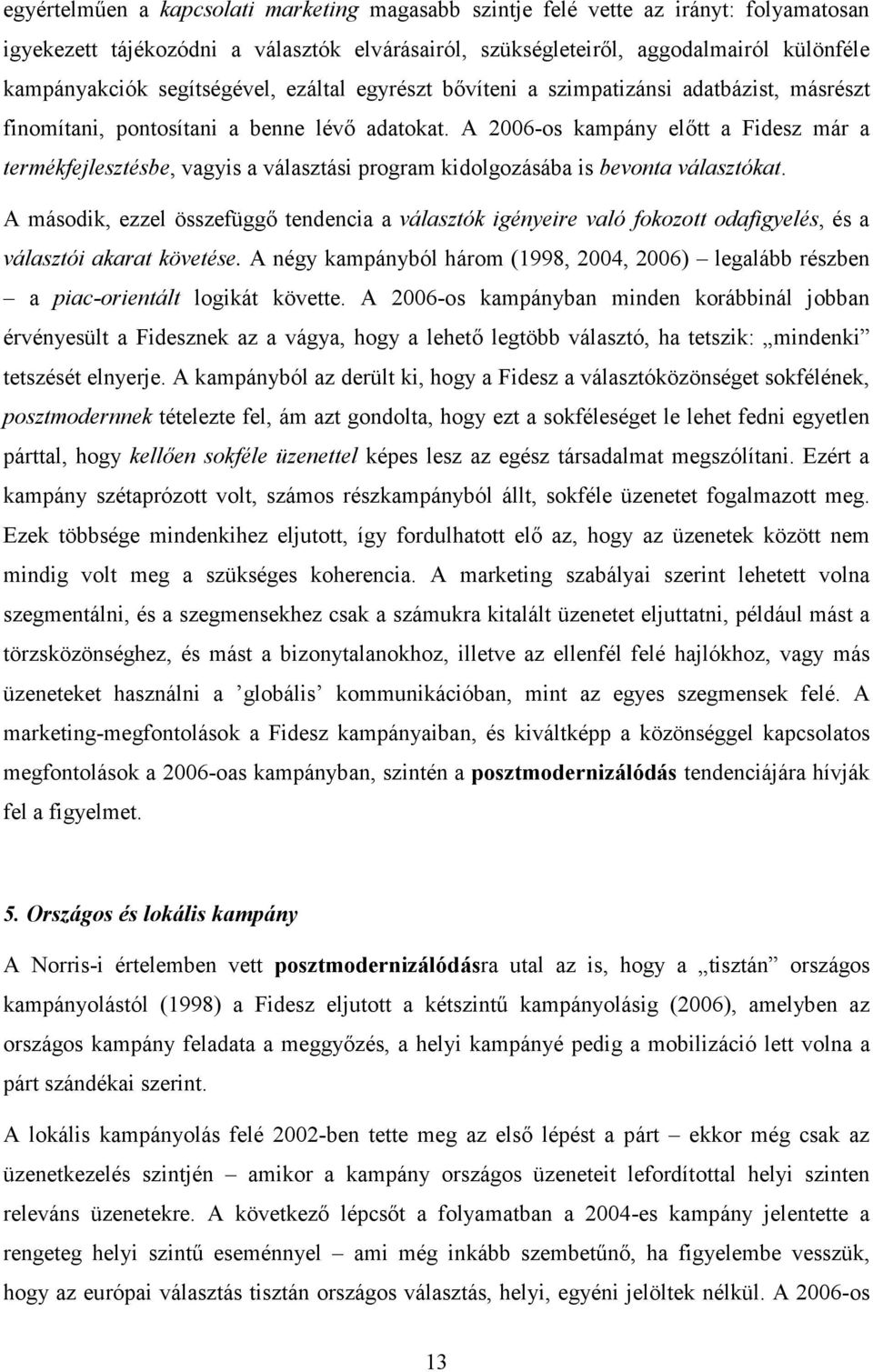 A 2006-os kampány elıtt a Fidesz már a termékfejlesztésbe, vagyis a választási program kidolgozásába is bevonta választókat.