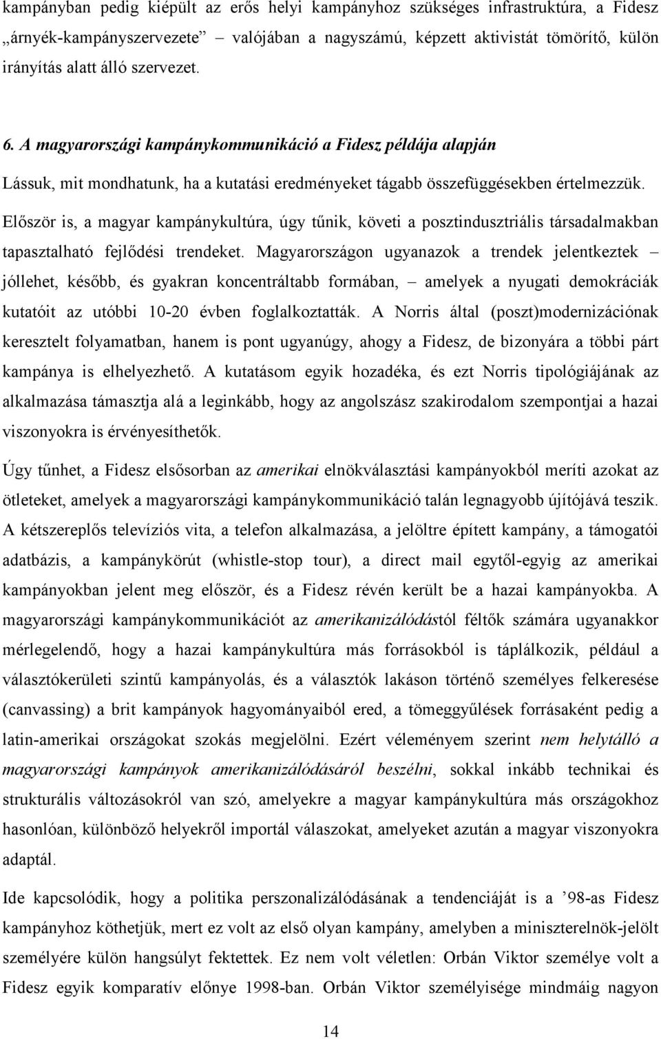 Elıször is, a magyar kampánykultúra, úgy tőnik, követi a posztindusztriális társadalmakban tapasztalható fejlıdési trendeket.