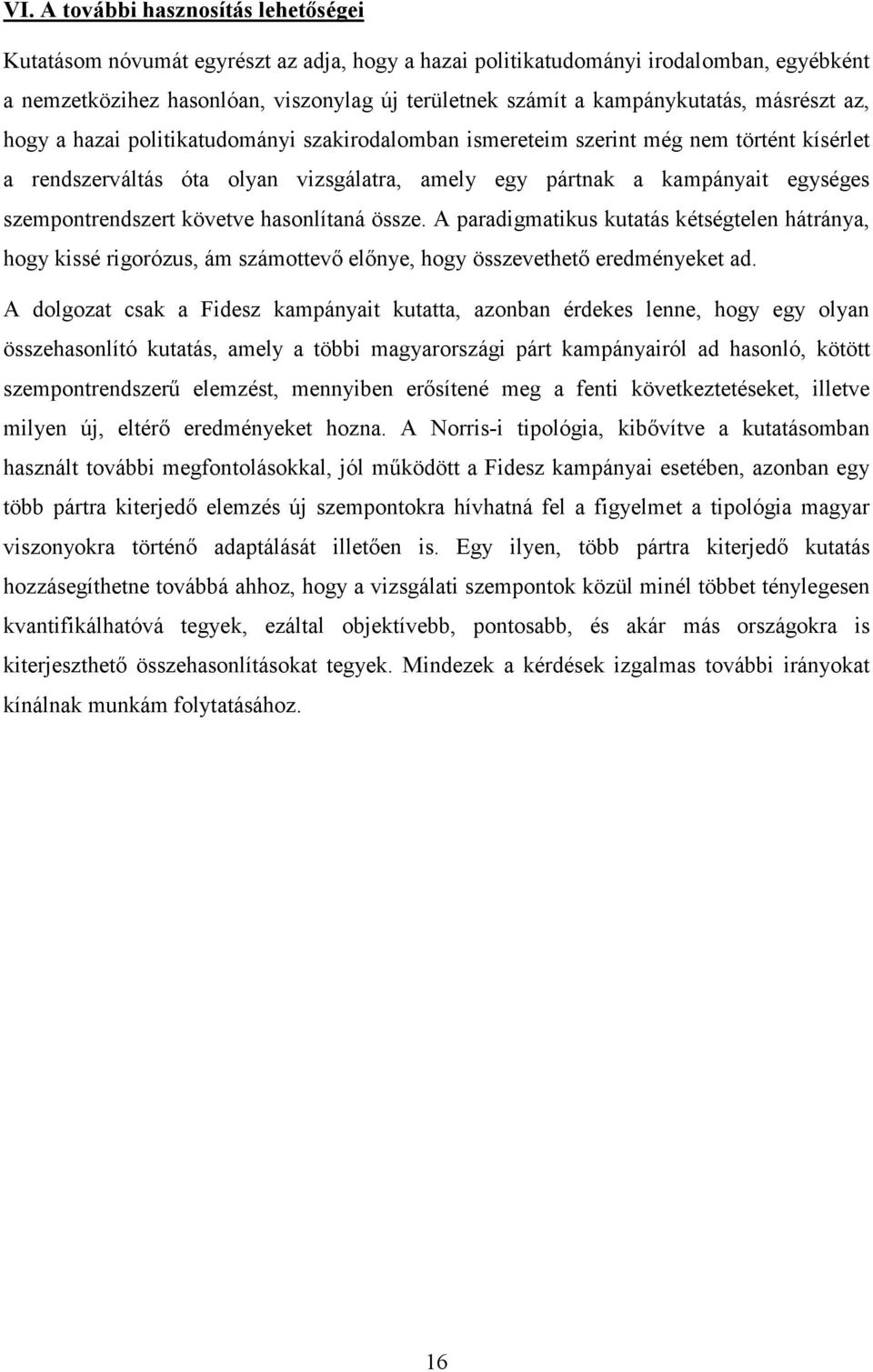 szempontrendszert követve hasonlítaná össze. A paradigmatikus kutatás kétségtelen hátránya, hogy kissé rigorózus, ám számottevı elınye, hogy összevethetı eredményeket ad.