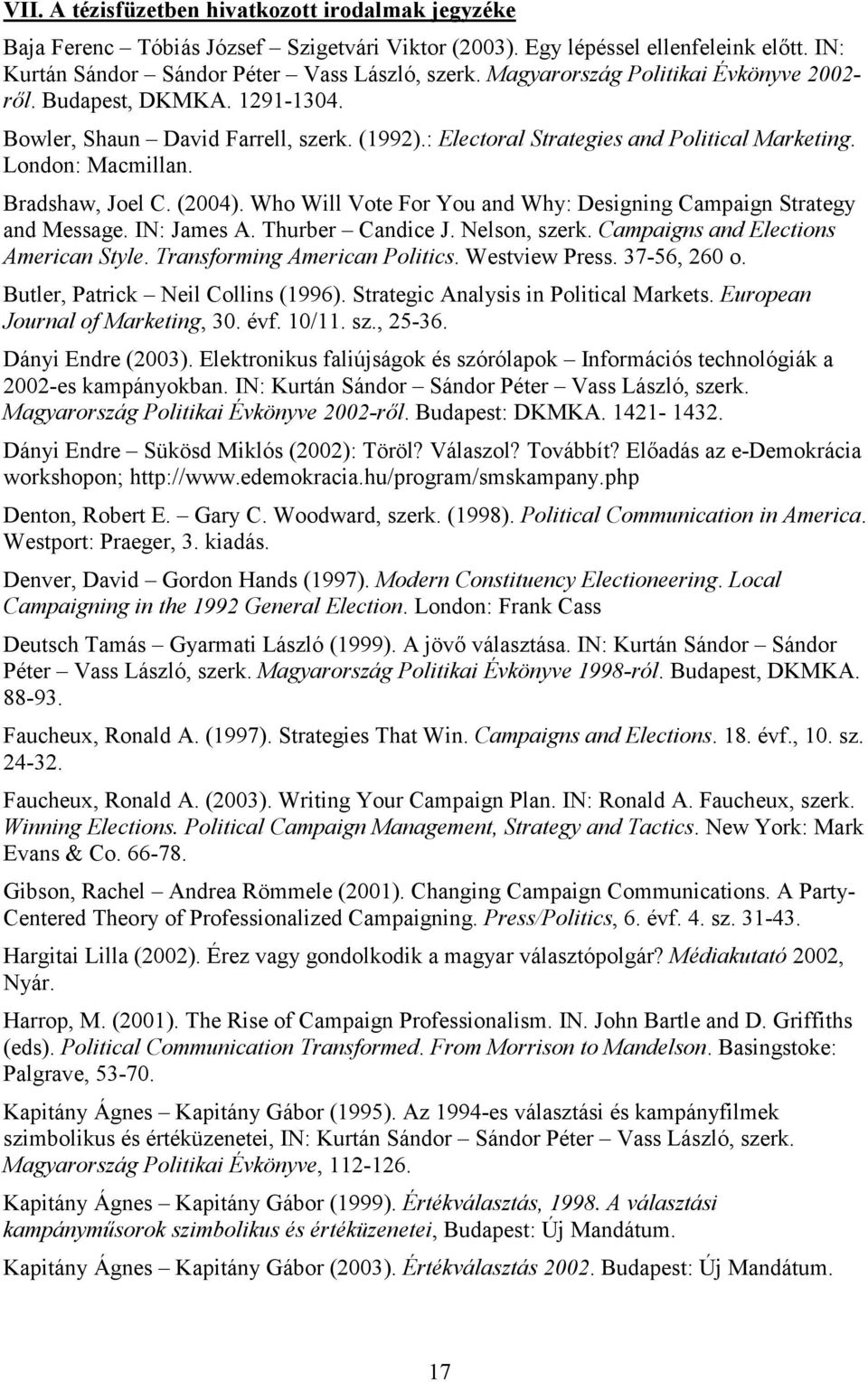 (2004). Who Will Vote For You and Why: Designing Campaign Strategy and Message. IN: James A. Thurber Candice J. Nelson, szerk. Campaigns and Elections American Style. Transforming American Politics.