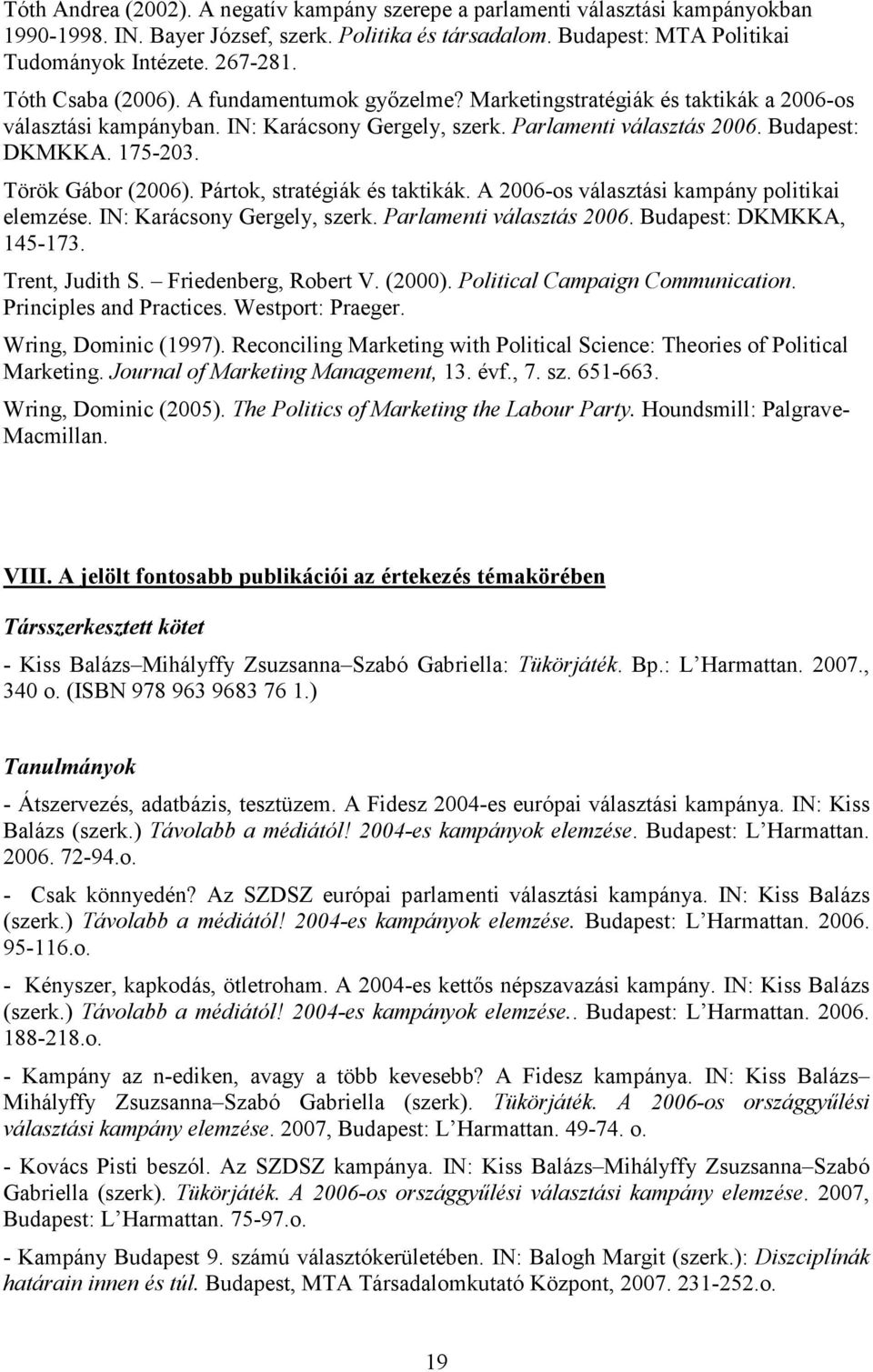 Török Gábor (2006). Pártok, stratégiák és taktikák. A 2006-os választási kampány politikai elemzése. IN: Karácsony Gergely, szerk. Parlamenti választás 2006. Budapest: DKMKKA, 145-173.