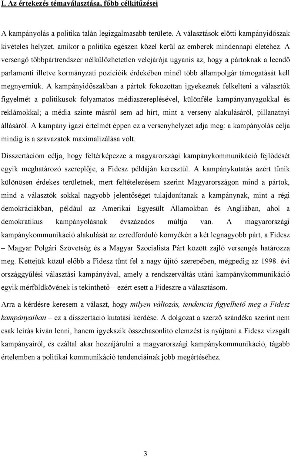 A versengı többpártrendszer nélkülözhetetlen velejárója ugyanis az, hogy a pártoknak a leendı parlamenti illetve kormányzati pozícióik érdekében minél több állampolgár támogatását kell megnyerniük.