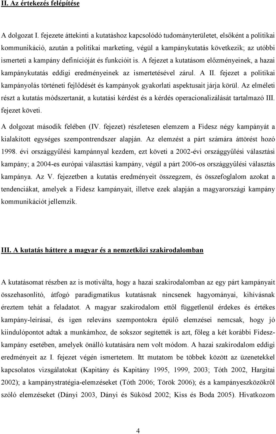 definícióját és funkcióit is. A fejezet a kutatásom elızményeinek, a hazai kampánykutatás eddigi eredményeinek az ismertetésével zárul. A II.