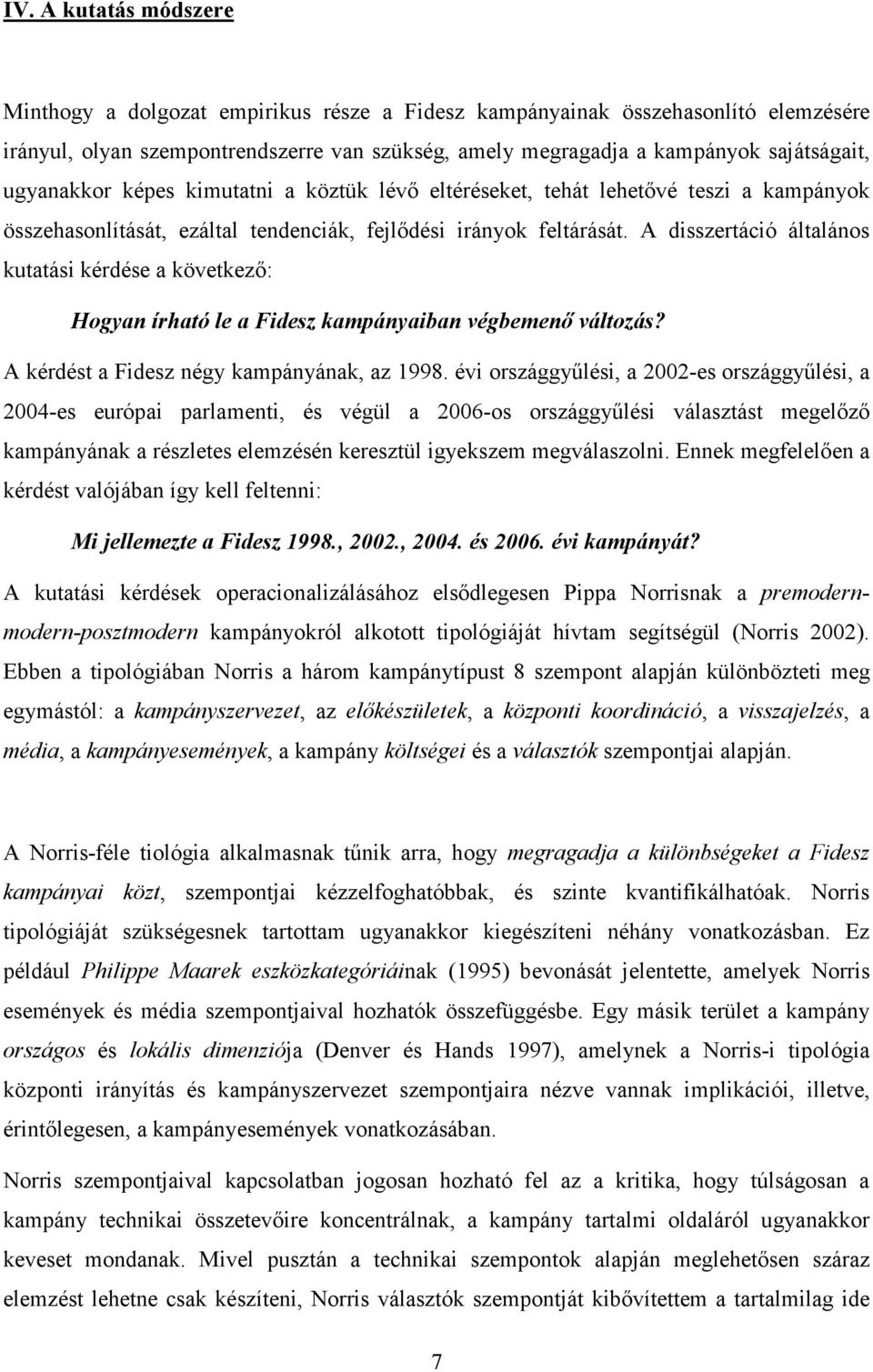 A disszertáció általános kutatási kérdése a következı: Hogyan írható le a Fidesz kampányaiban végbemenı változás? A kérdést a Fidesz négy kampányának, az 1998.