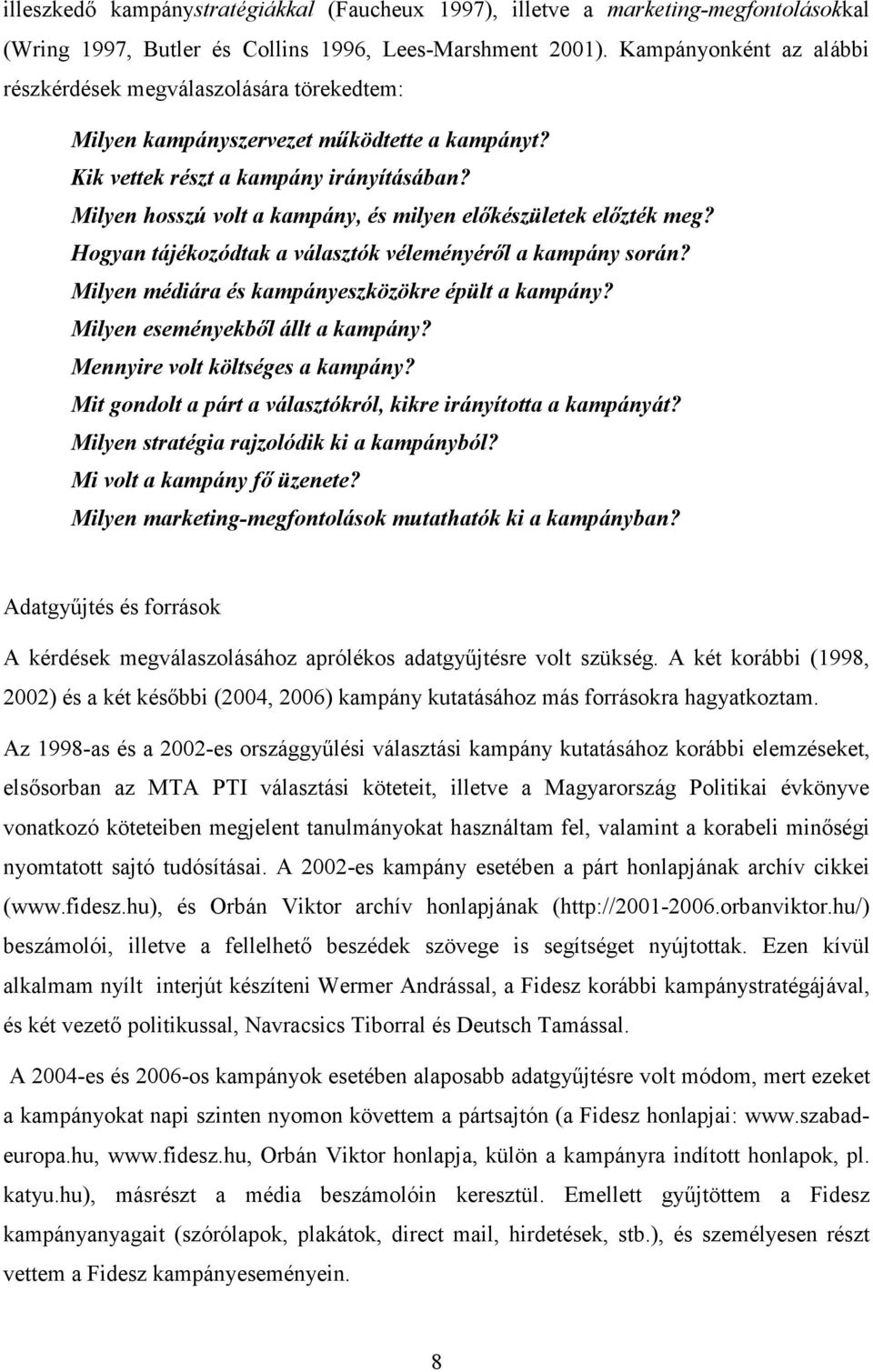 Milyen hosszú volt a kampány, és milyen elıkészületek elızték meg? Hogyan tájékozódtak a választók véleményérıl a kampány során? Milyen médiára és kampányeszközökre épült a kampány?