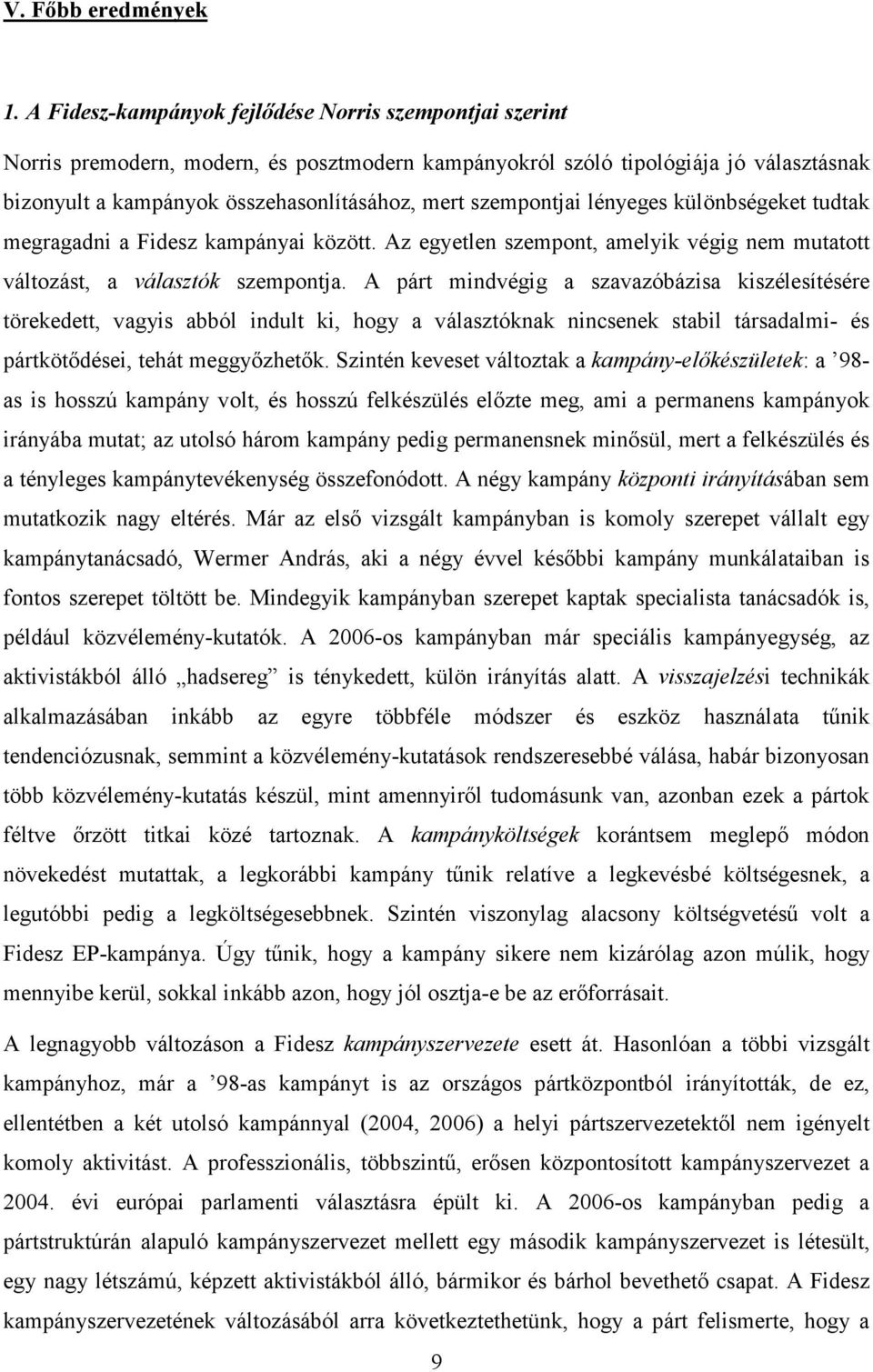 szempontjai lényeges különbségeket tudtak megragadni a Fidesz kampányai között. Az egyetlen szempont, amelyik végig nem mutatott változást, a választók szempontja.