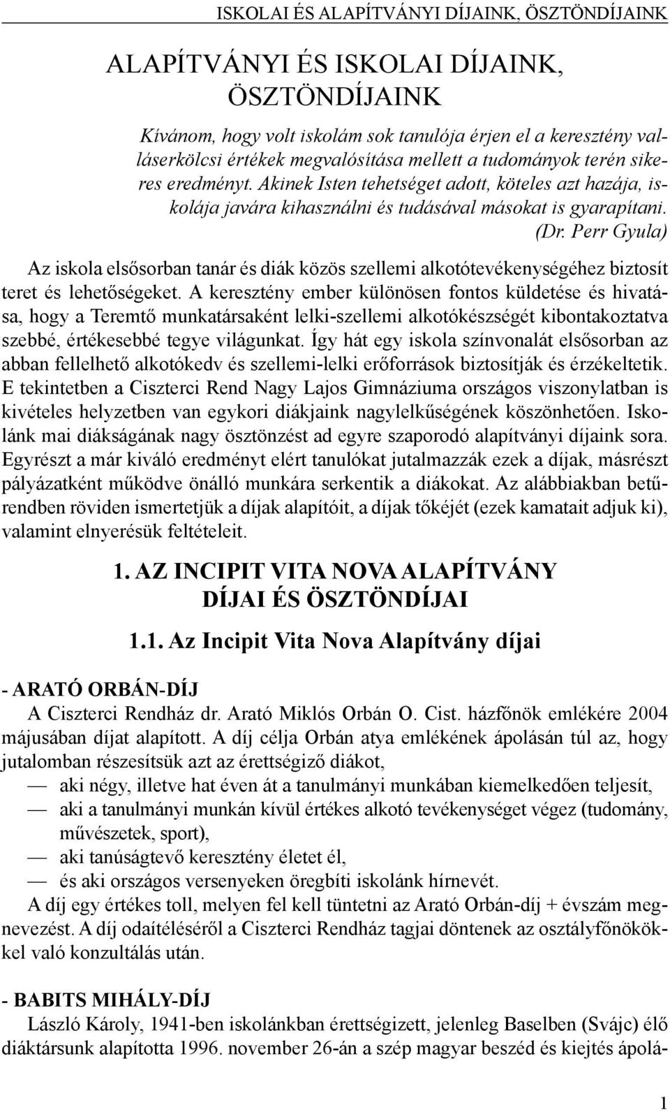 Perr Gyula) Az iskola elsősorban tanár és diák közös szellemi alkotótevékenységéhez biztosít teret és lehetőségeket.