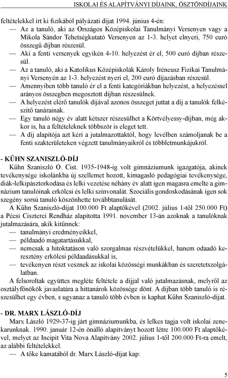 Az a tanuló, aki a Katolikus Középiskolák Károly Iréneusz Fizikai Tanulmányi Versenyén az 1-3. helyezést nyeri el, 200 euró díjazásban részesül.