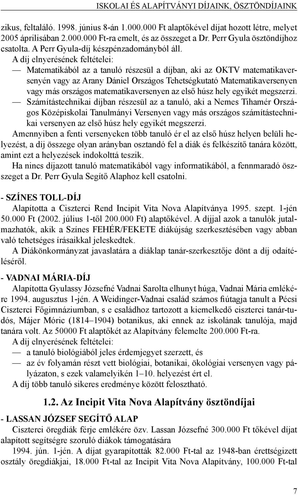 A díj elnyerésének feltételei: Matematikából az a tanuló részesül a díjban, aki az OKTV matematikaversenyén vagy az Arany Dániel Országos Tehetségkutató Matematikaversenyen vagy más országos