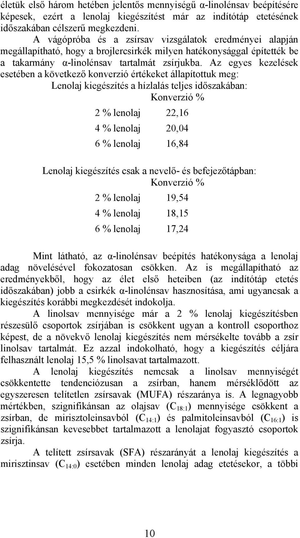 Az egyes kezelések esetéen következő konverzió értékeket állpítottuk meg: Lenolj kiegészítés hízllás teljes időszkán: Konverzió % 2 % lenolj 22,16 4 % lenolj 20,04 6 % lenolj 16,84 Lenolj kiegészítés