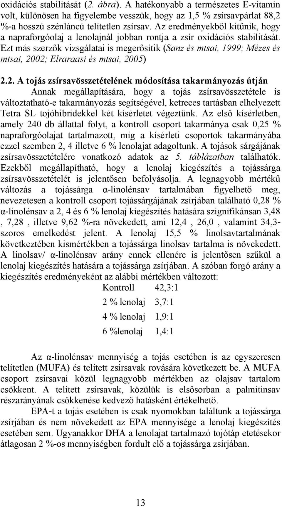 02; Elrrsi és mtsi, 2005) 2.2. A tojás zsírsvösszetételének módosítás tkrmányozás útján Annk megállpításár, hogy tojás zsírsvösszetétele is változtthtó-e tkrmányozás segítségével, ketreces trtásn