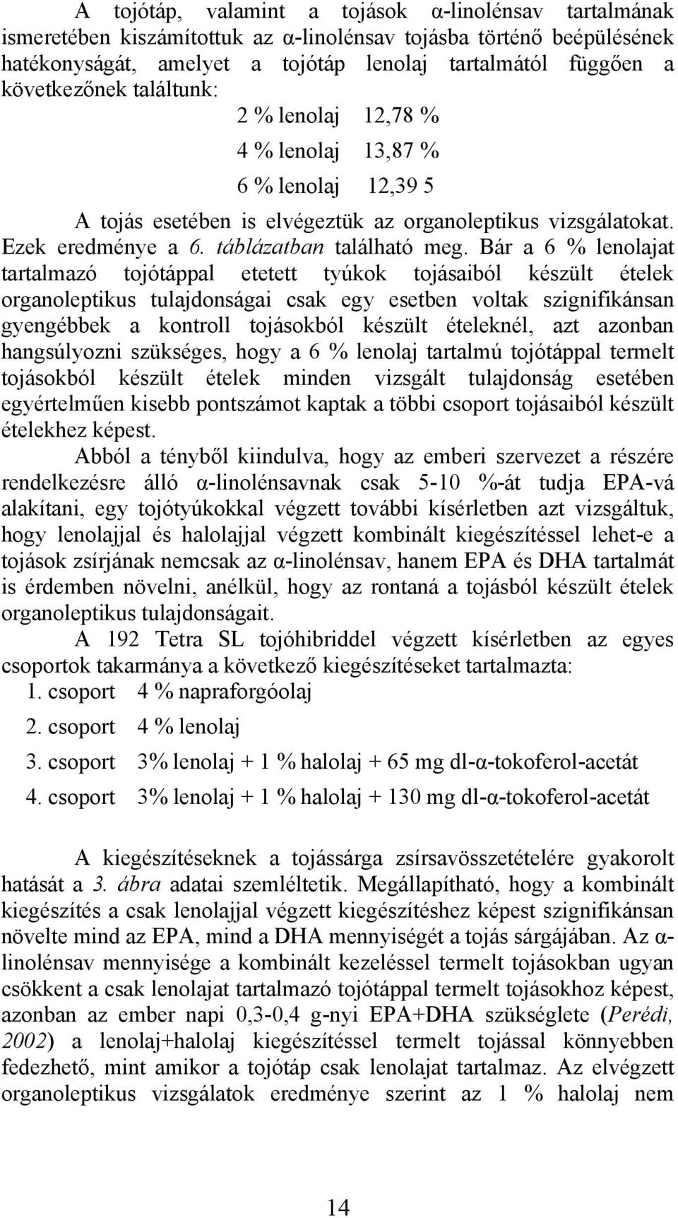 Bár 6 % lenoljt trtlmzó tojótáppl etetett tyúkok tojásiól készült ételek orgnoleptikus tuljdonsági csk egy eseten voltk szignifikánsn gyengéek kontroll tojásokól készült ételeknél, zt zonn