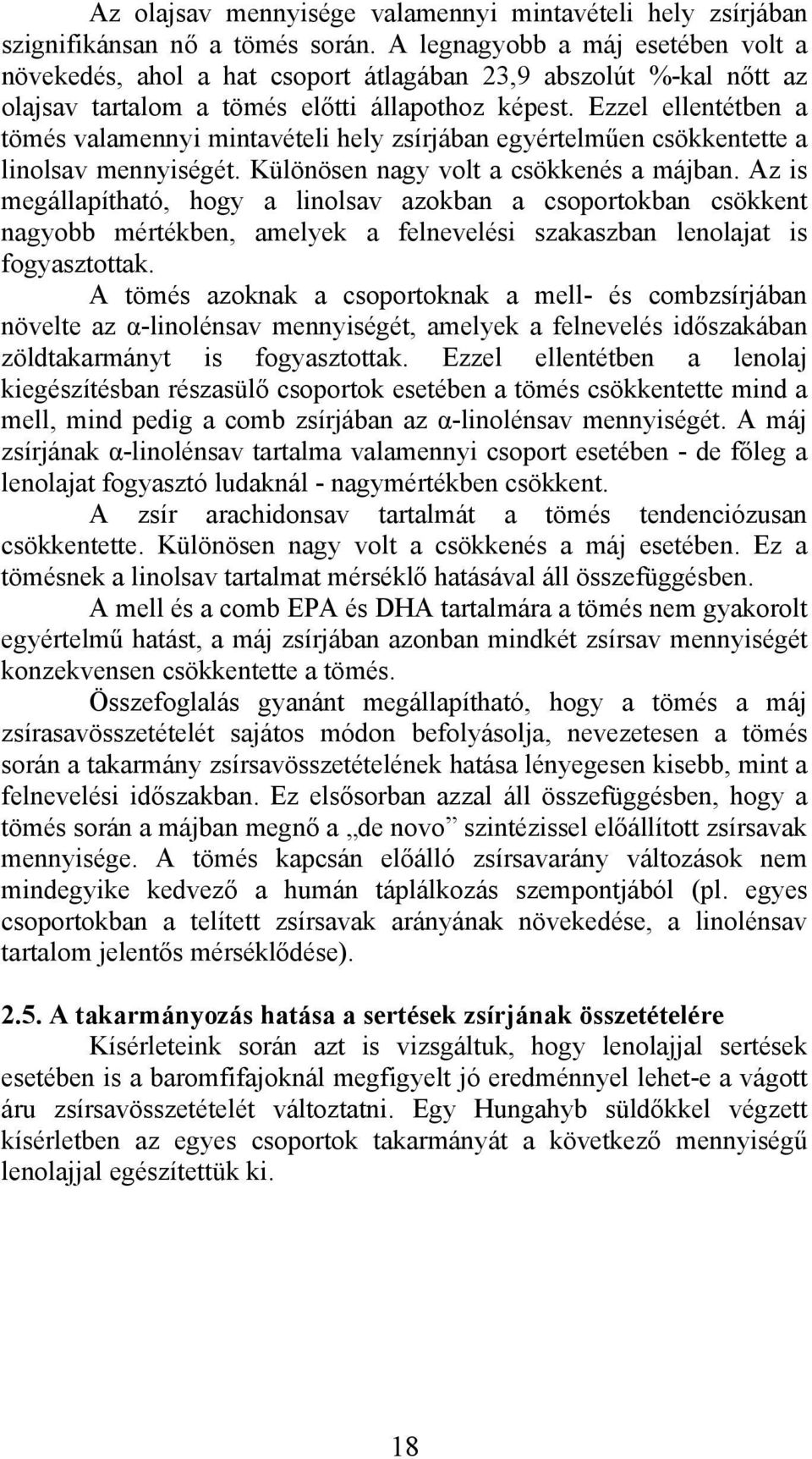 Ezzel ellentéten tömés vlmennyi mintvételi hely zsírján egyértelműen csökkentette linolsv mennyiségét. Különösen ngy volt csökkenés májn.