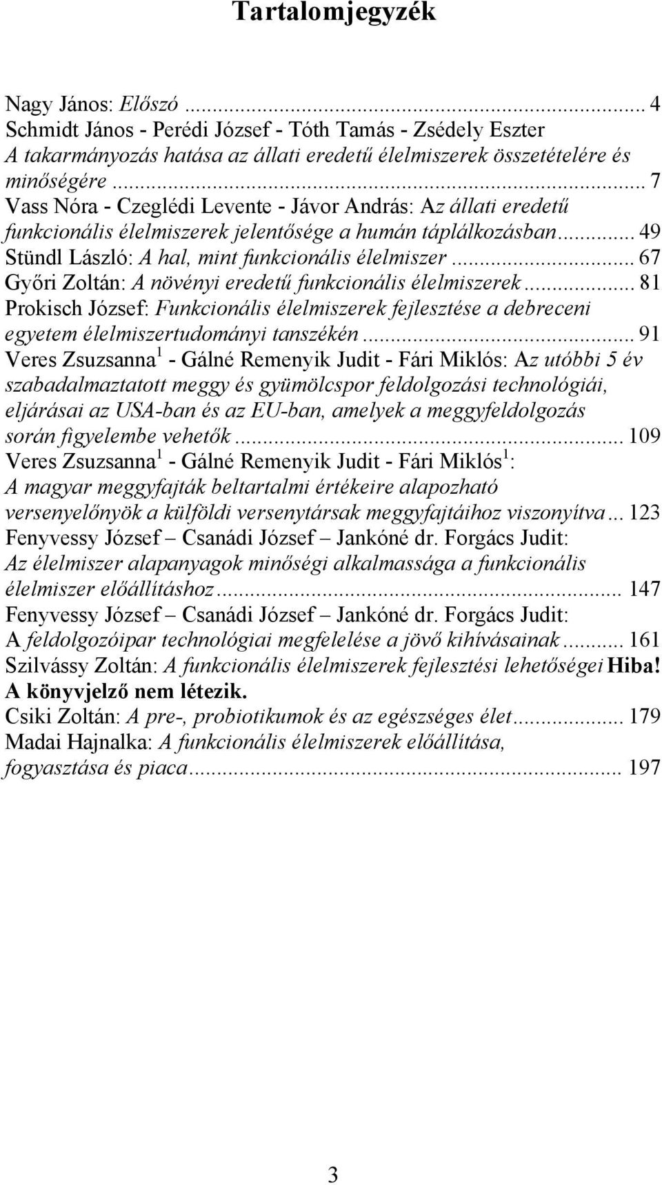 .. 67 Győri Zoltán: A növényi eredetű funkcionális élelmiszerek... 81 Prokisch József: Funkcionális élelmiszerek fejlesztése dereceni egyetem élelmiszertudományi tnszékén.