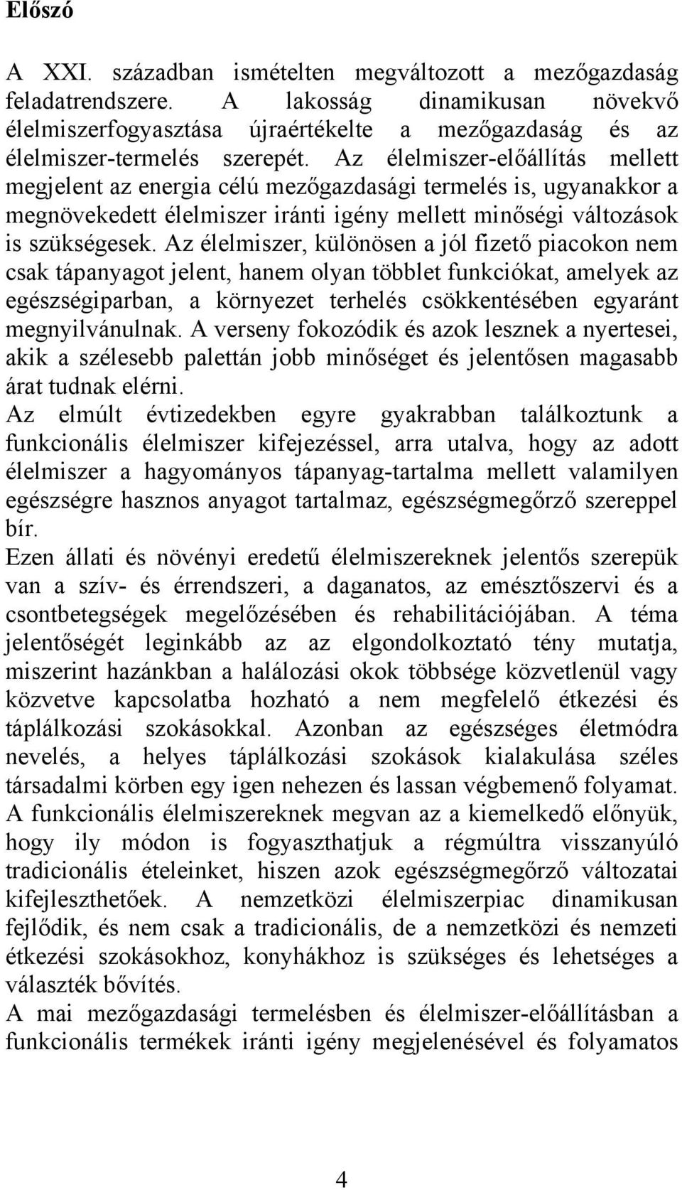 Az élelmiszer, különösen jól fizető picokon nem csk tápnygot jelent, hnem olyn tölet funkciókt, melyek z egészségiprn, környezet terhelés csökkentéséen egyránt megnyilvánulnk.