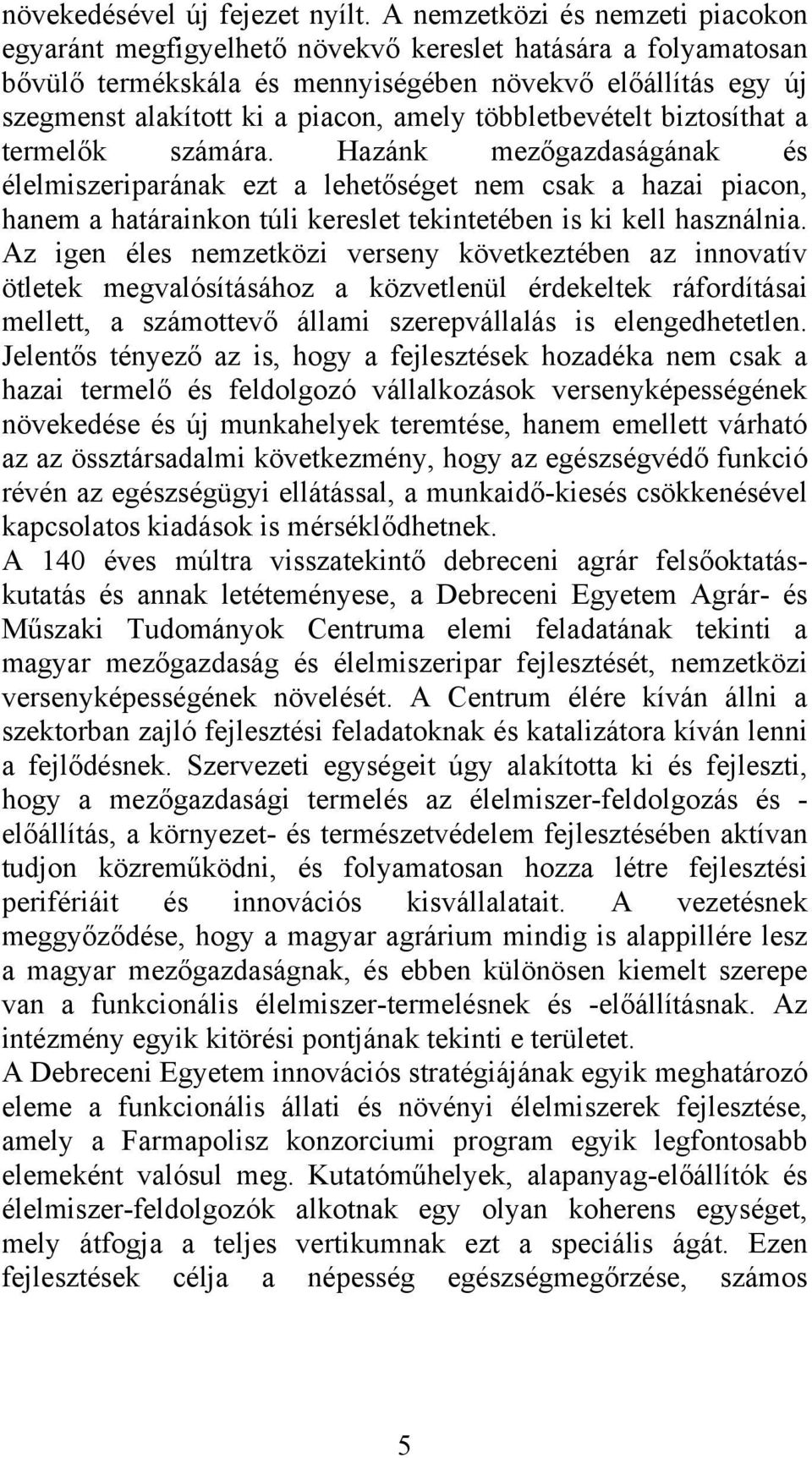 iztosítht termelők számár. Hzánk mezőgzdságánk és élelmiszeripránk ezt lehetőséget nem csk hzi picon, hnem htárinkon túli kereslet tekintetéen is ki kell hsználni.