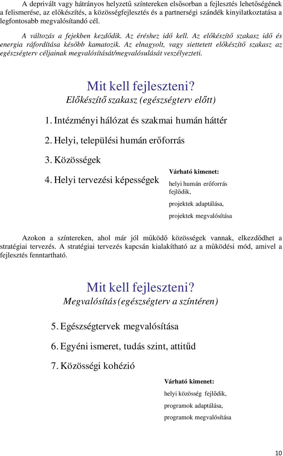 Az elnagyolt, vagy siettetett elıkészítı szakasz az egészségterv céljainak megvalósítását/megvalósulását veszélyezteti. Mit kell fejleszteni? Elıkészítı szakasz (egészségterv elıtt) 1.