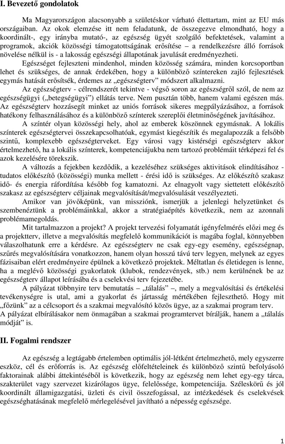 támogatottságának erısítése a rendelkezésre álló források növelése nélkül is - a lakosság egészségi állapotának javulását eredményezheti.