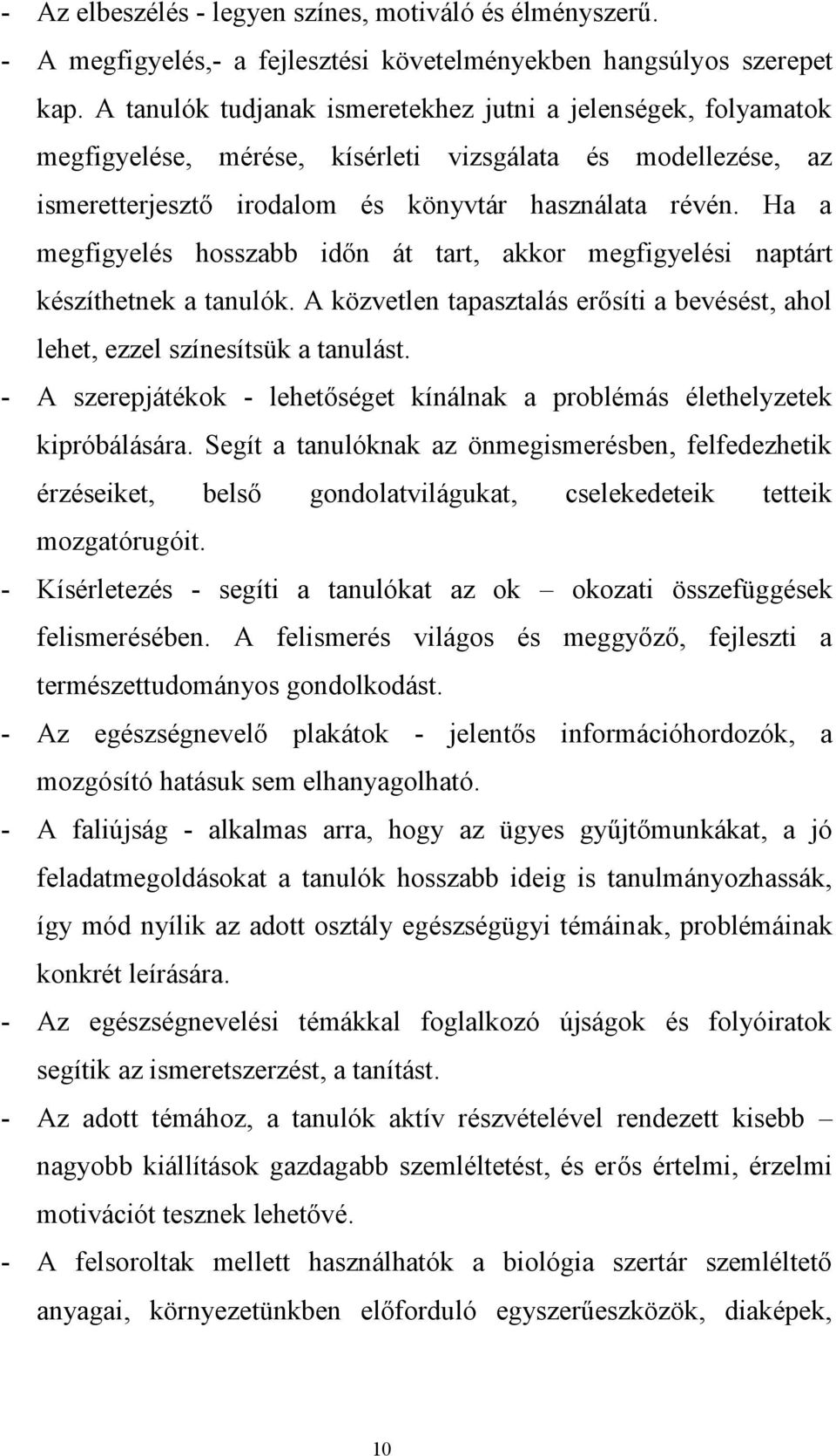 Ha a megfigyelés hosszabb időn át tart, akkor megfigyelési naptárt készíthetnek a tanulók. A közvetlen tapasztalás erősíti a bevésést, ahol lehet, ezzel színesítsük a tanulást.