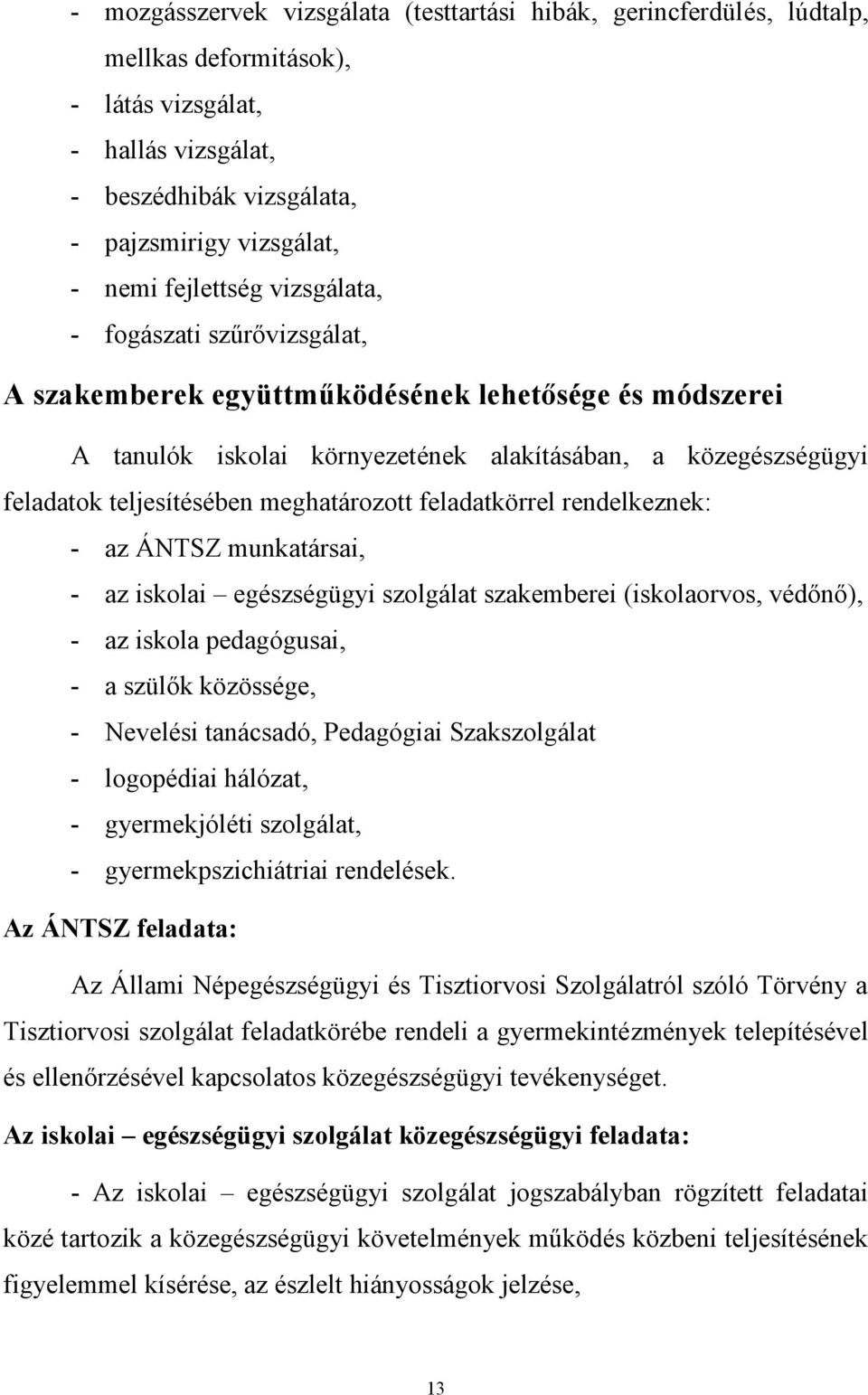 meghatározott feladatkörrel rendelkeznek: - az ÁNTSZ munkatársai, - az iskolai egészségügyi szolgálat szakemberei (iskolaorvos, védőnő), - az iskola pedagógusai, - a szülők közössége, - Nevelési