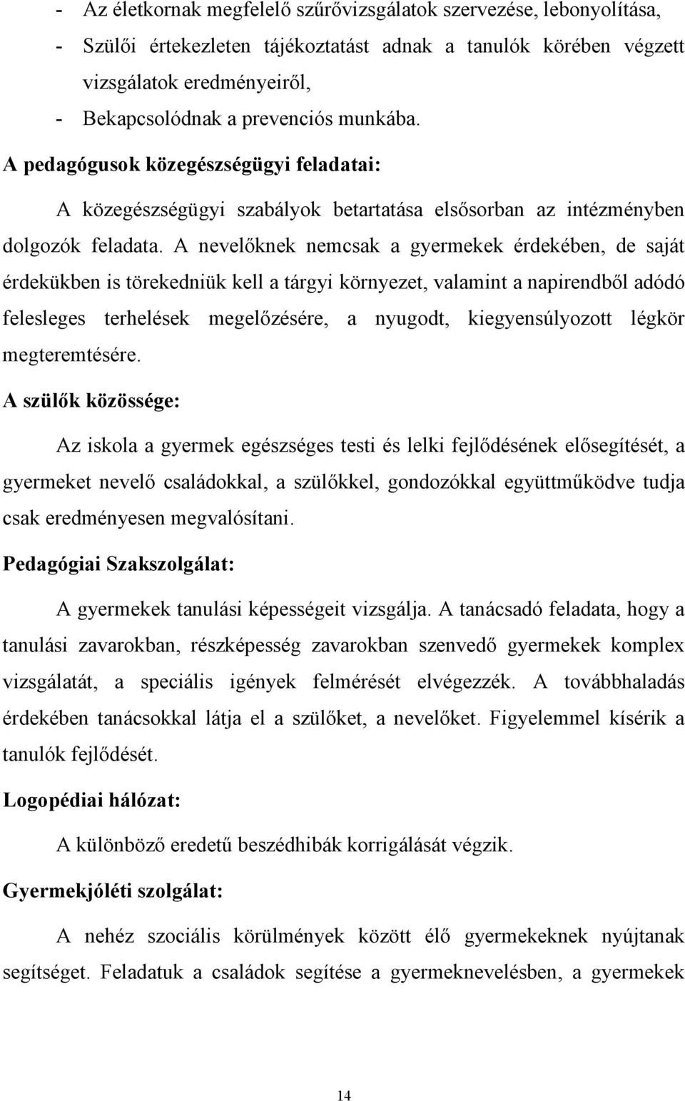 A nevelőknek nemcsak a gyermekek érdekében, de saját érdekükben is törekedniük kell a tárgyi környezet, valamint a napirendből adódó felesleges terhelések megelőzésére, a nyugodt, kiegyensúlyozott