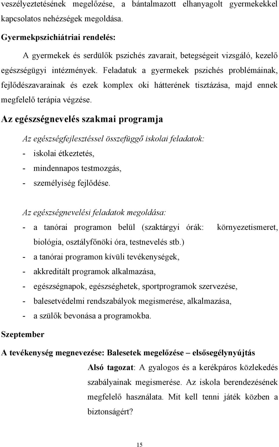 Feladatuk a gyermekek pszichés problémáinak, fejlődészavarainak és ezek komplex oki hátterének tisztázása, majd ennek megfelelő terápia végzése.