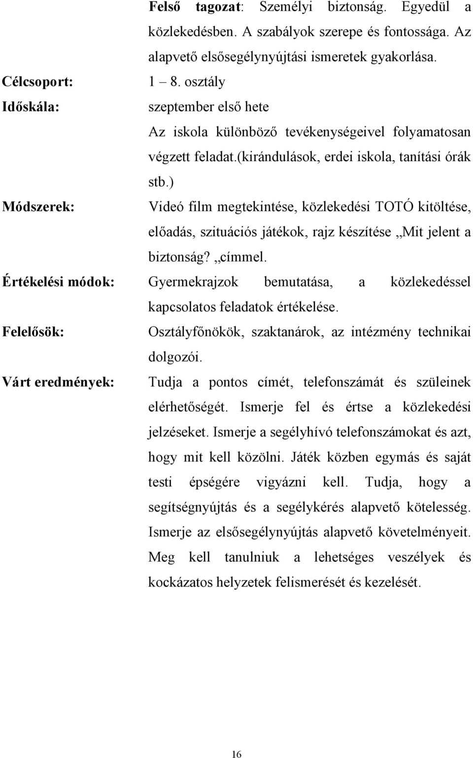 ) Módszerek: Videó film megtekintése, közlekedési TOTÓ kitöltése, előadás, szituációs játékok, rajz készítése Mit jelent a biztonság? címmel.