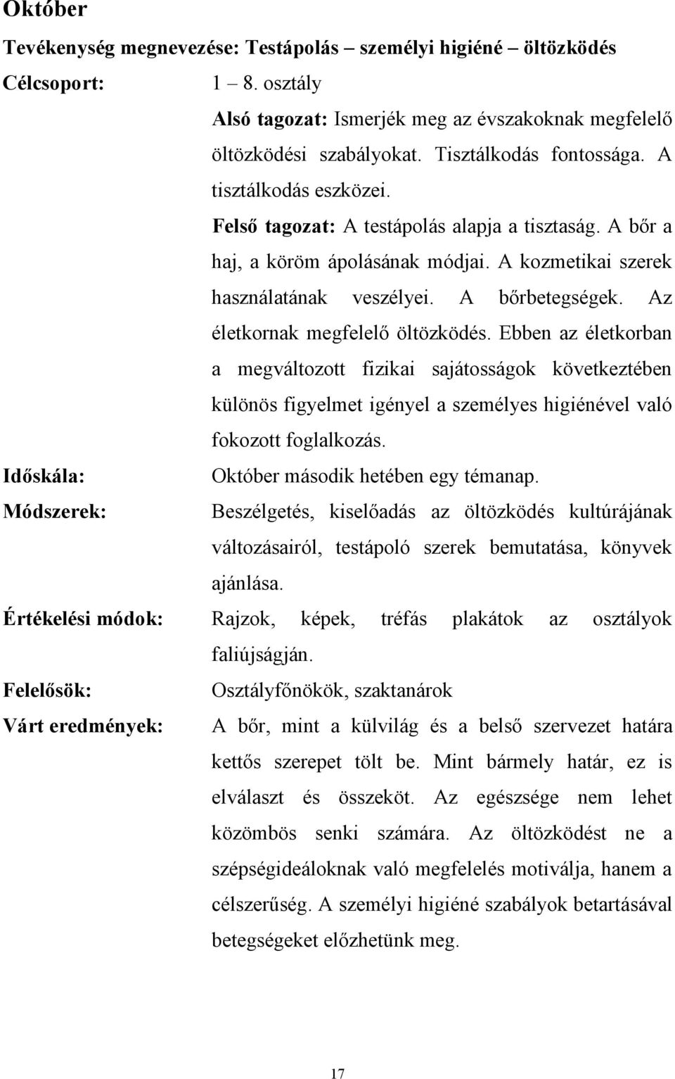 Az életkornak megfelelő öltözködés. Ebben az életkorban a megváltozott fizikai sajátosságok következtében különös figyelmet igényel a személyes higiénével való fokozott foglalkozás.