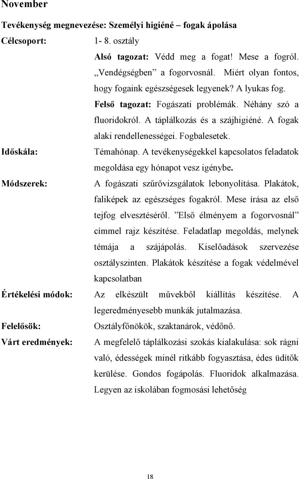 Fogbalesetek. Időskála: Témahónap. A tevékenységekkel kapcsolatos feladatok megoldása egy hónapot vesz igénybe. Módszerek: A fogászati szűrővizsgálatok lebonyolítása.