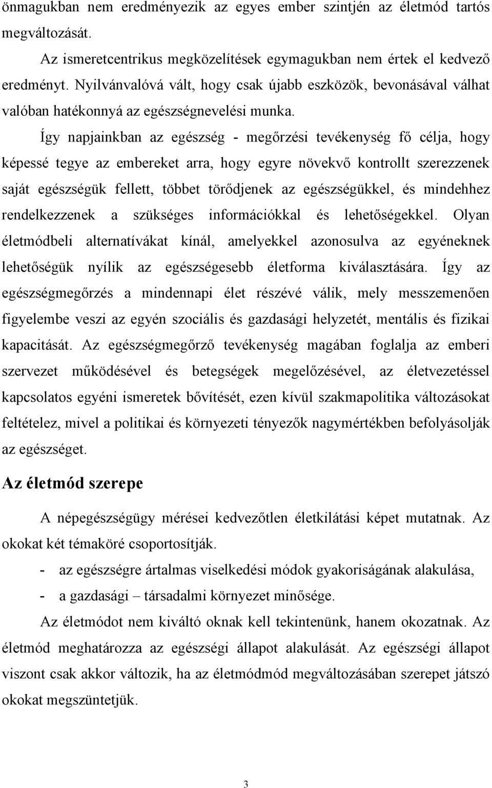 Így napjainkban az egészség - megőrzési tevékenység fő célja, hogy képessé tegye az embereket arra, hogy egyre növekvő kontrollt szerezzenek saját egészségük fellett, többet törődjenek az