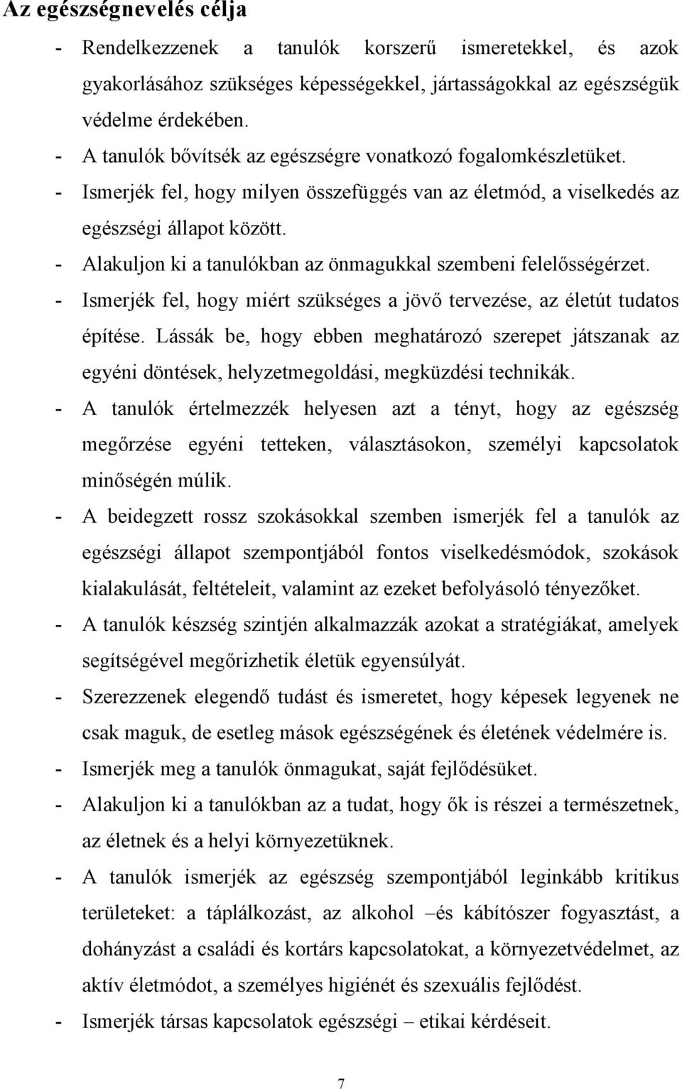 - Alakuljon ki a tanulókban az önmagukkal szembeni felelősségérzet. - Ismerjék fel, hogy miért szükséges a jövő tervezése, az életút tudatos építése.