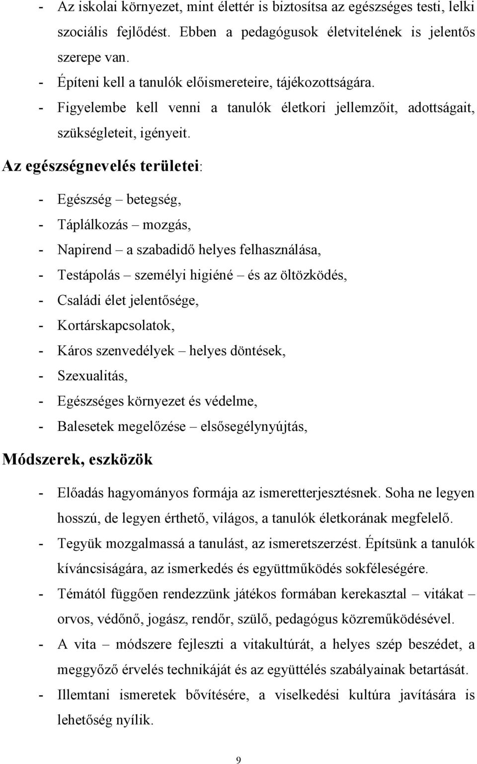 Az egészségnevelés területei: - Egészség betegség, - Táplálkozás mozgás, - Napirend a szabadidő helyes felhasználása, - Testápolás személyi higiéné és az öltözködés, - Családi élet jelentősége, -