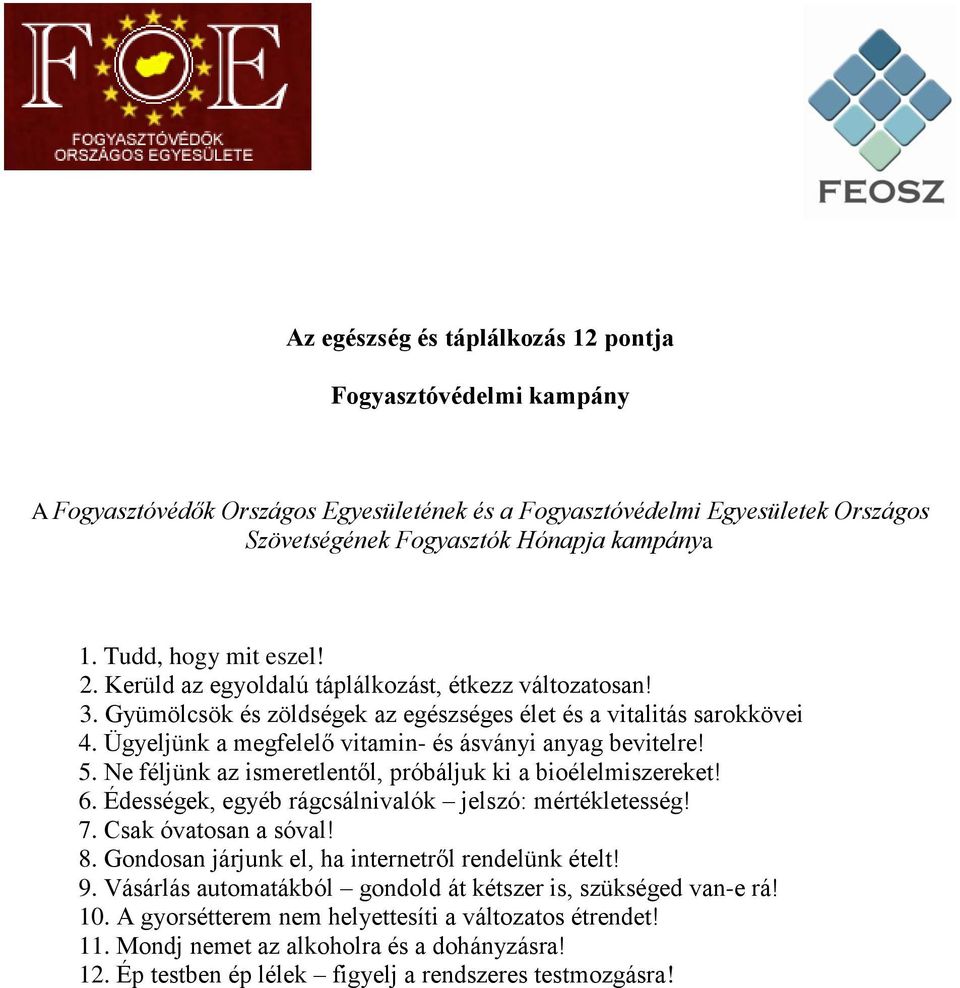 Ügyeljünk a megfelelő vitamin- és ásványi anyag bevitelre! 5. Ne féljünk az ismeretlentől, próbáljuk ki a bioélelmiszereket! 6. Édességek, egyéb rágcsálnivalók jelszó: mértékletesség! 7.