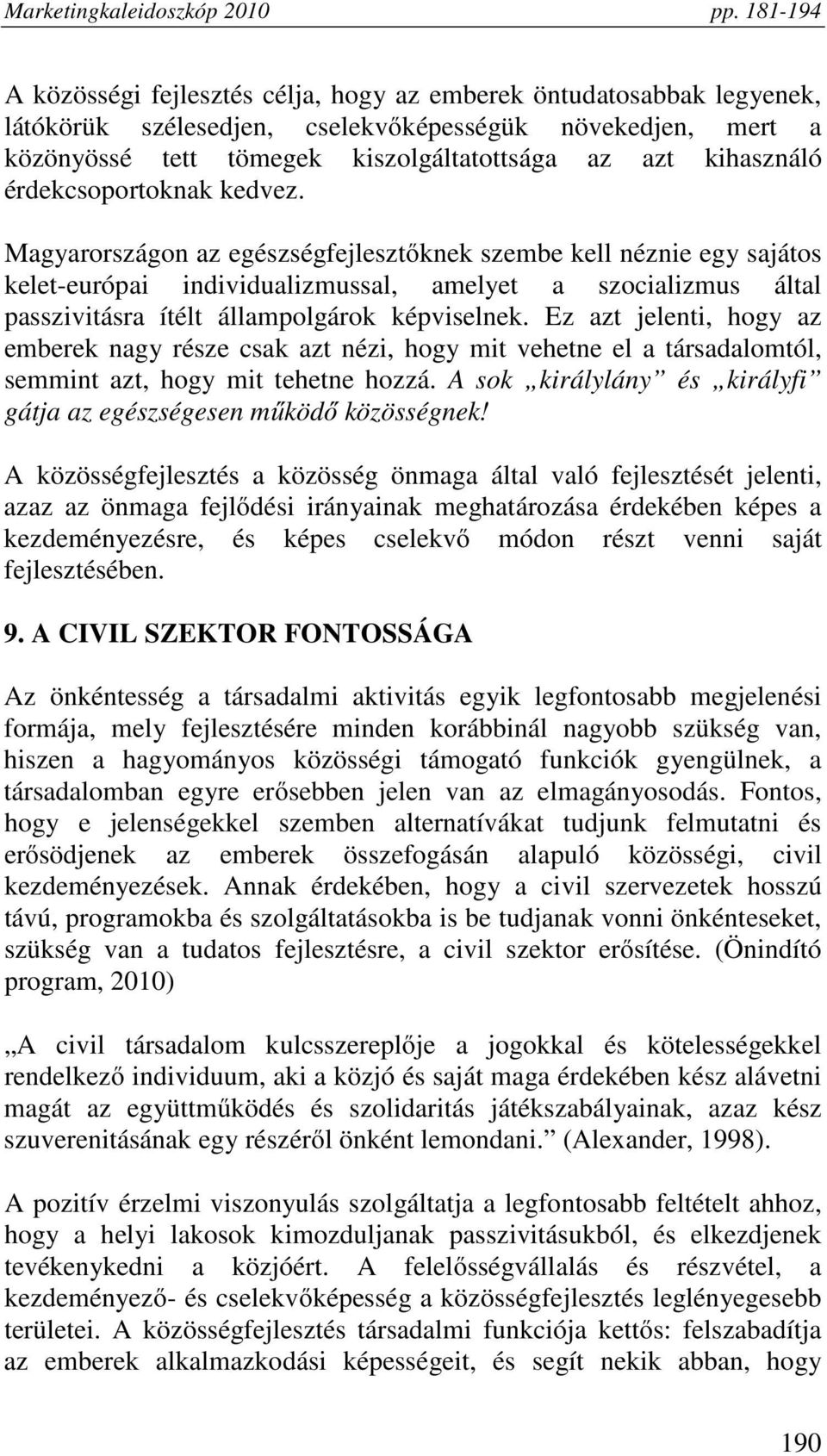 Magyarországon az egészségfejlesztőknek szembe kell néznie egy sajátos kelet-európai individualizmussal, amelyet a szocializmus által passzivitásra ítélt állampolgárok képviselnek.