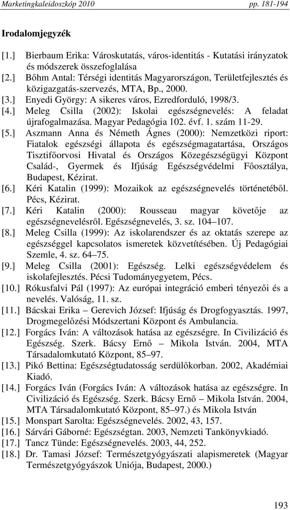 ] Meleg Csilla (2002): Iskolai egészségnevelés: A feladat újrafogalmazása. Magyar Pedagógia 102. évf. 1. szám 11-29. [5.