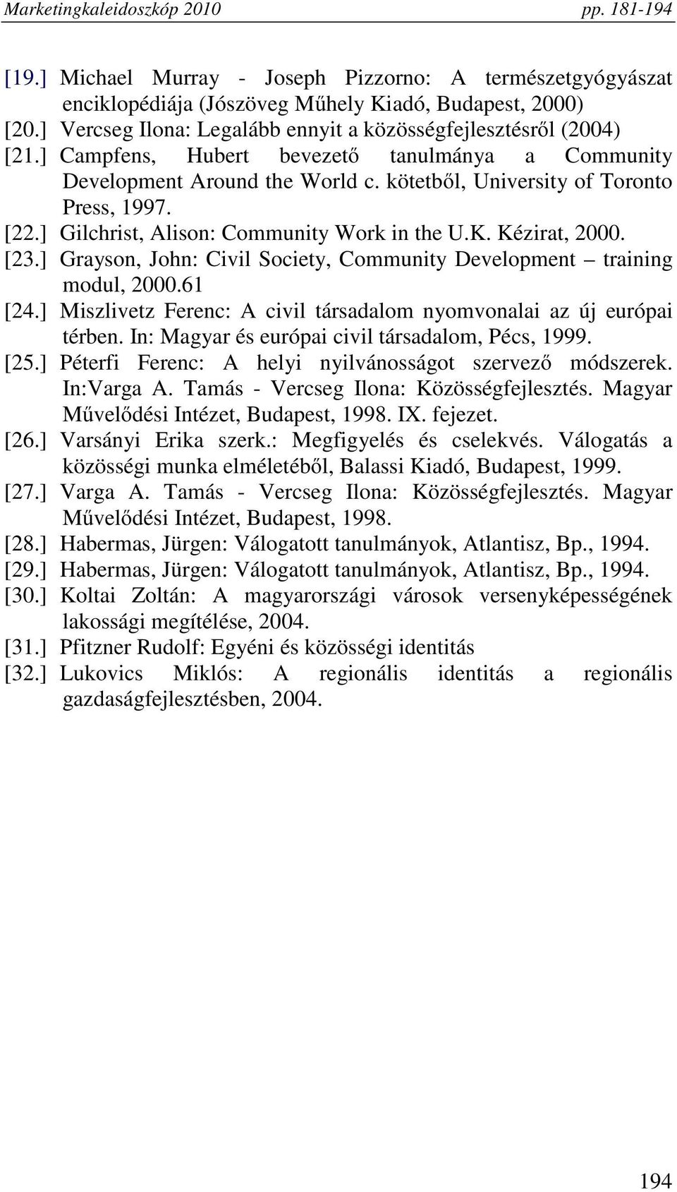 ] Grayson, John: Civil Society, Community Development training modul, 2000.61 [24.] Miszlivetz Ferenc: A civil társadalom nyomvonalai az új európai térben.